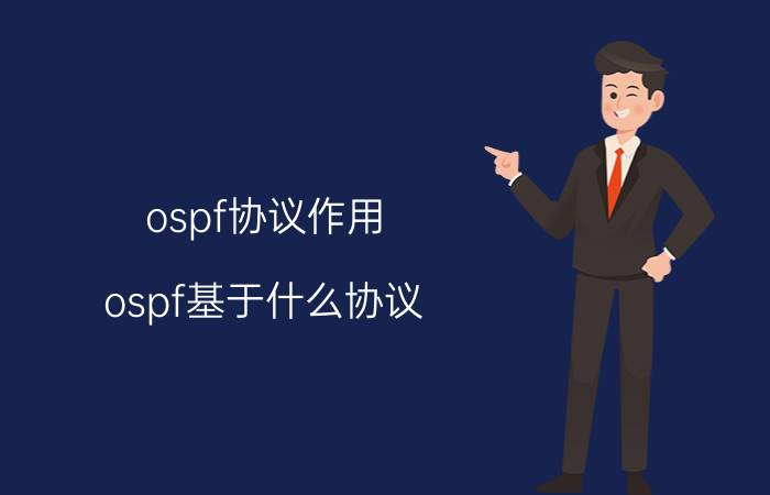 ospf协议作用 ospf基于什么协议(tcp，udp，ip……)？